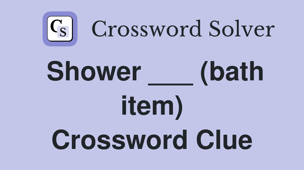 Shower ___ (bath item) Crossword Clue