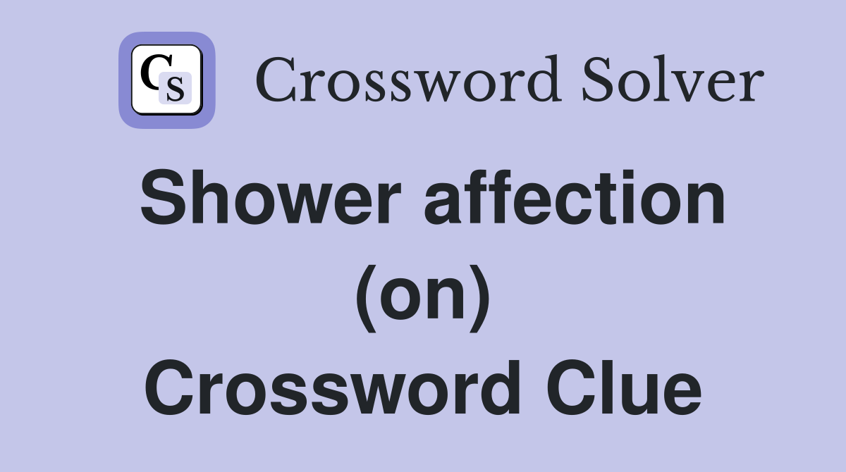 Shower affection (on) Crossword Clue