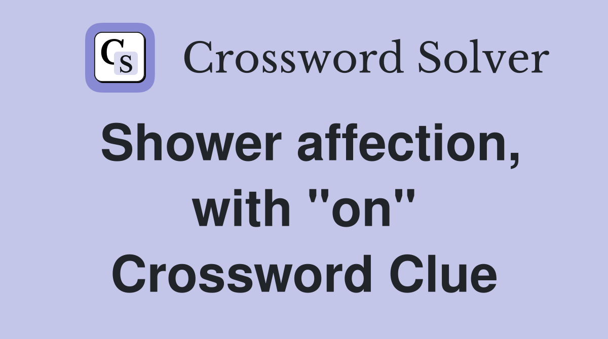 Shower affection, with "on" Crossword Clue