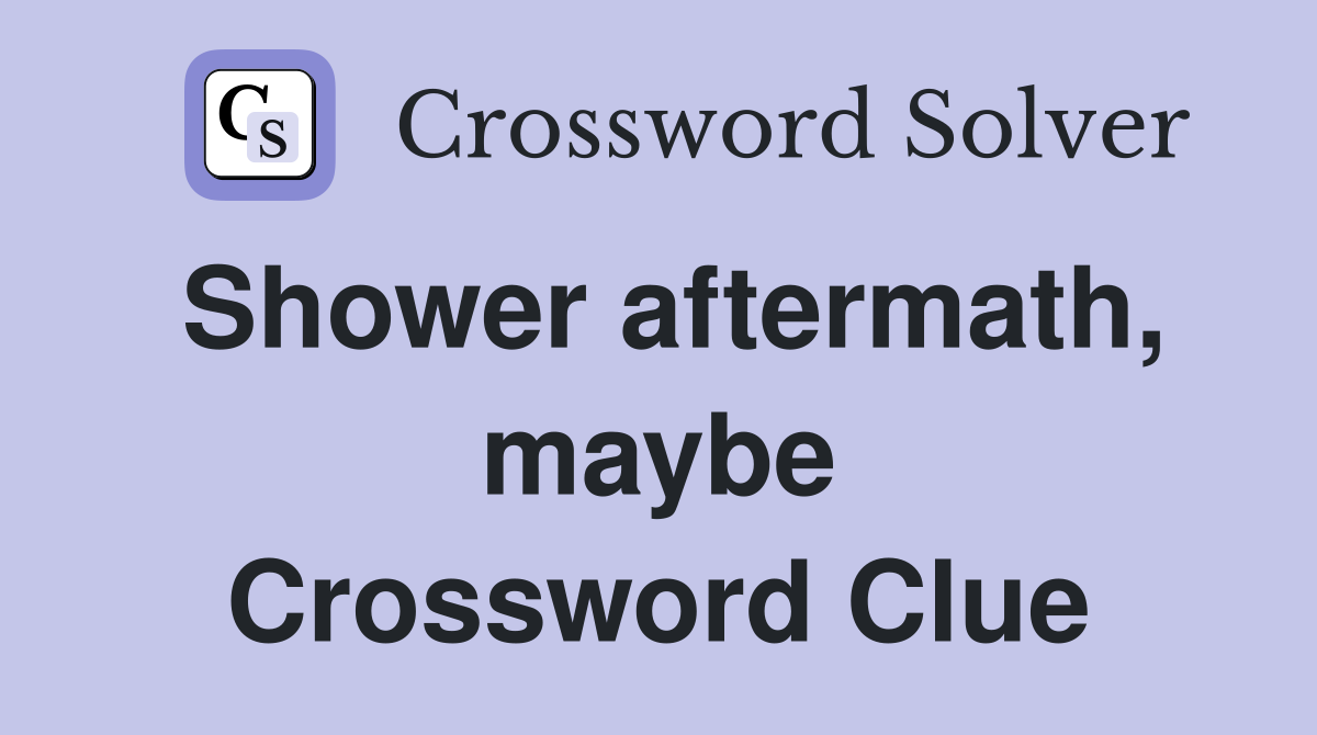 Shower aftermath, maybe Crossword Clue