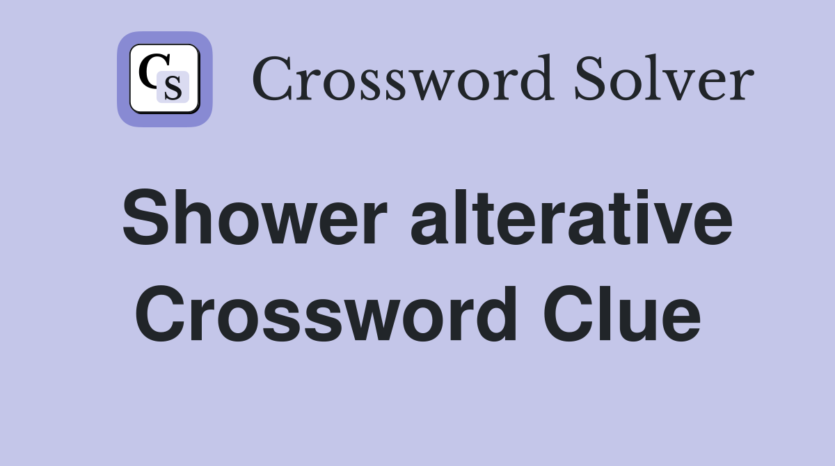 Shower alterative Crossword Clue