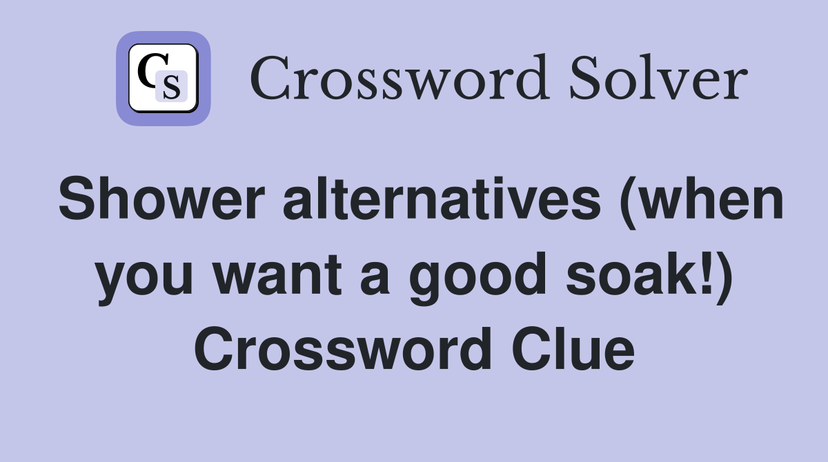 Shower alternatives (when you want a good soak!) Crossword Clue