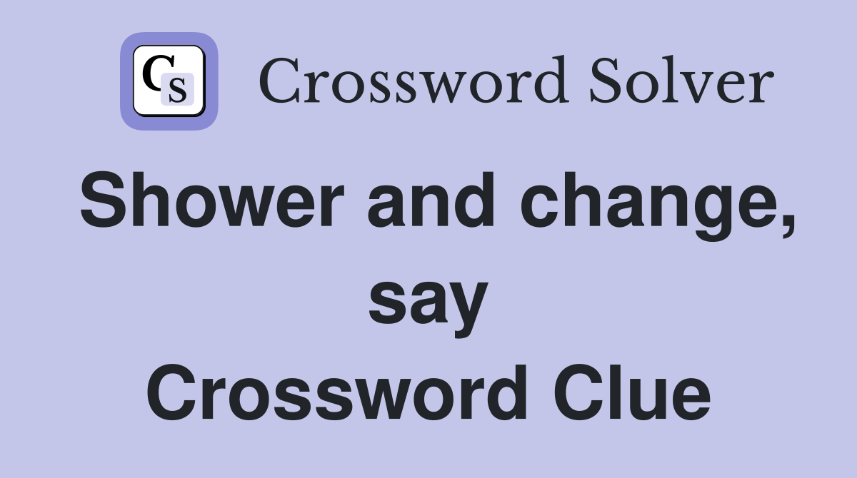 Shower and change, say Crossword Clue