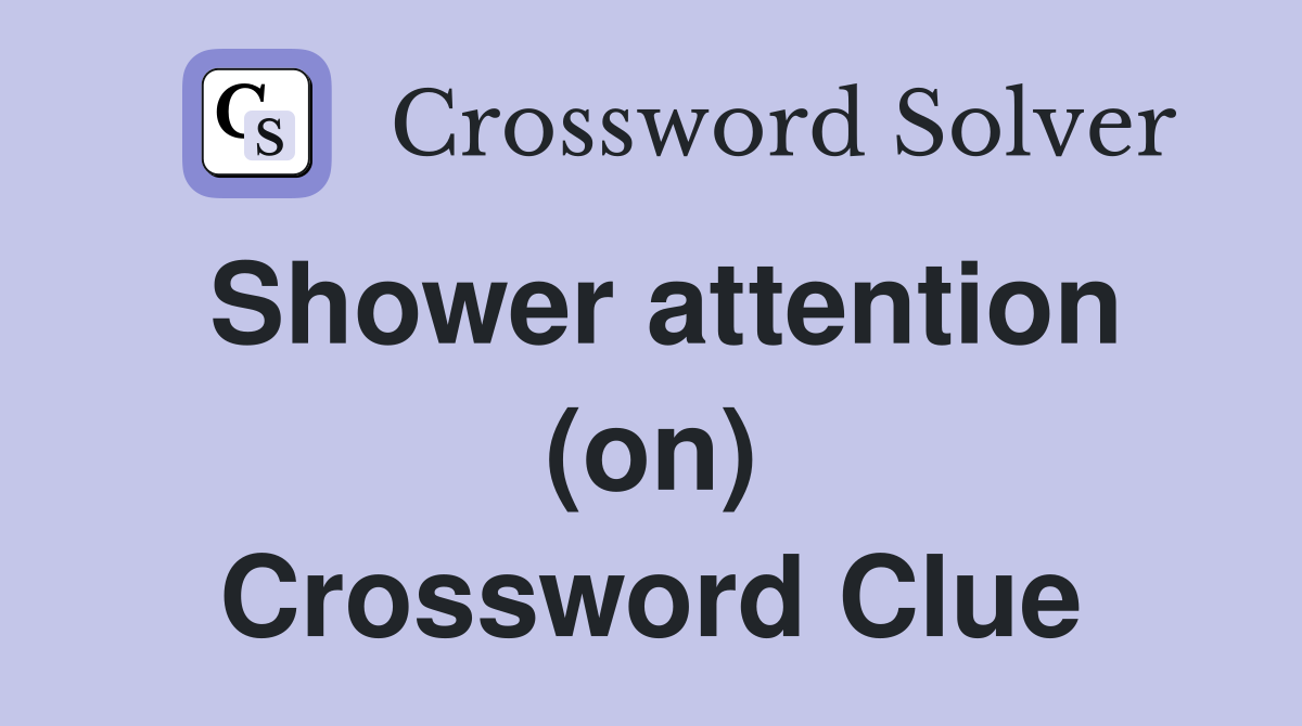 Shower attention (on) Crossword Clue