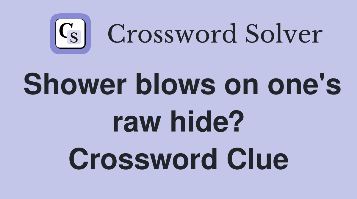 Shower blows on one's raw hide? Crossword Clue