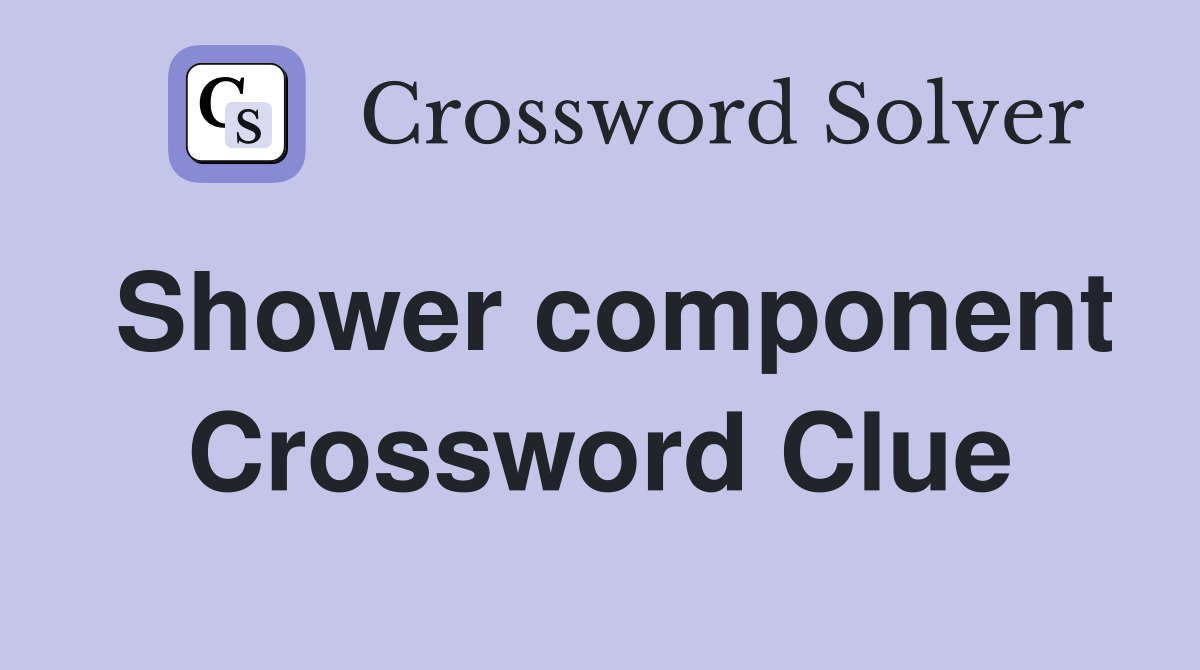 Shower component Crossword Clue