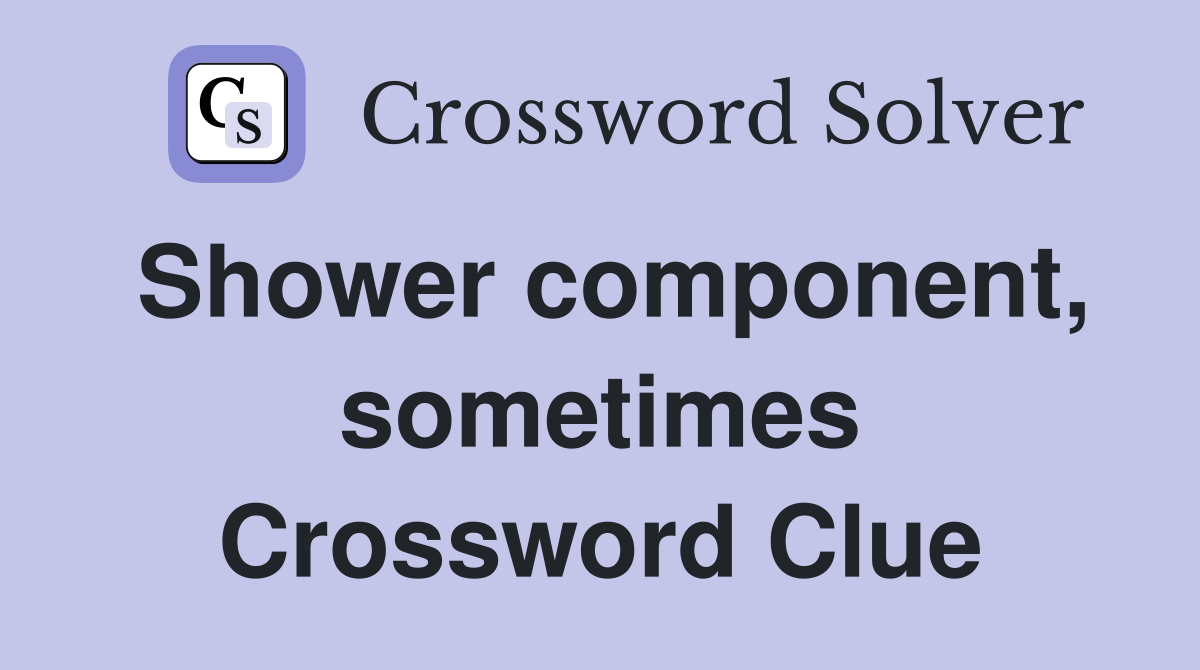 Shower component, sometimes Crossword Clue