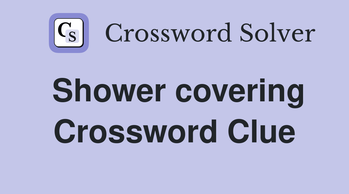 Shower covering Crossword Clue
