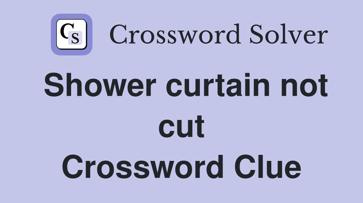 Shower curtain not cut Crossword Clue