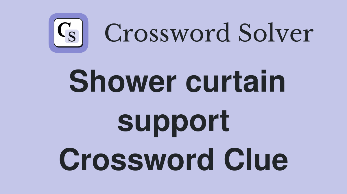 Shower curtain support Crossword Clue