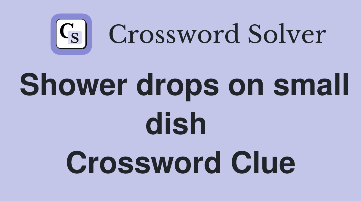 Shower drops on small dish  Crossword Clue