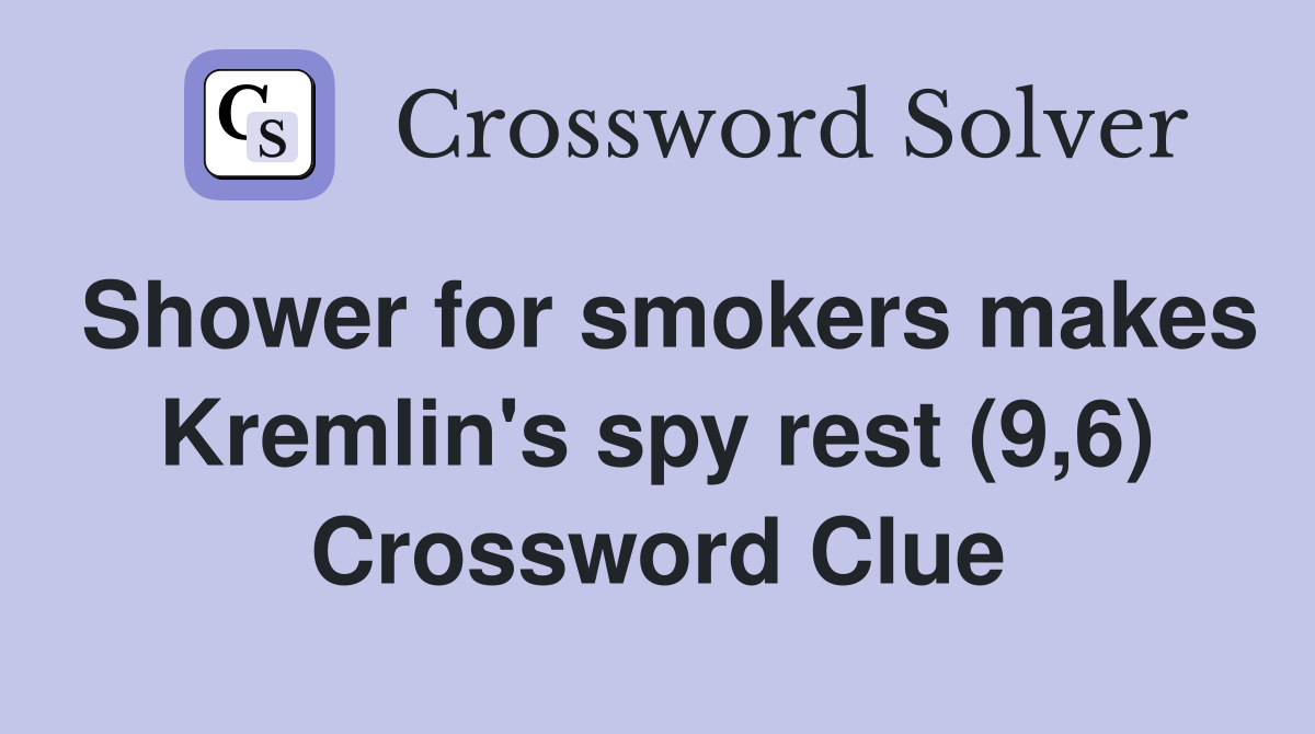Shower for smokers makes Kremlin's spy rest (9,6) Crossword Clue