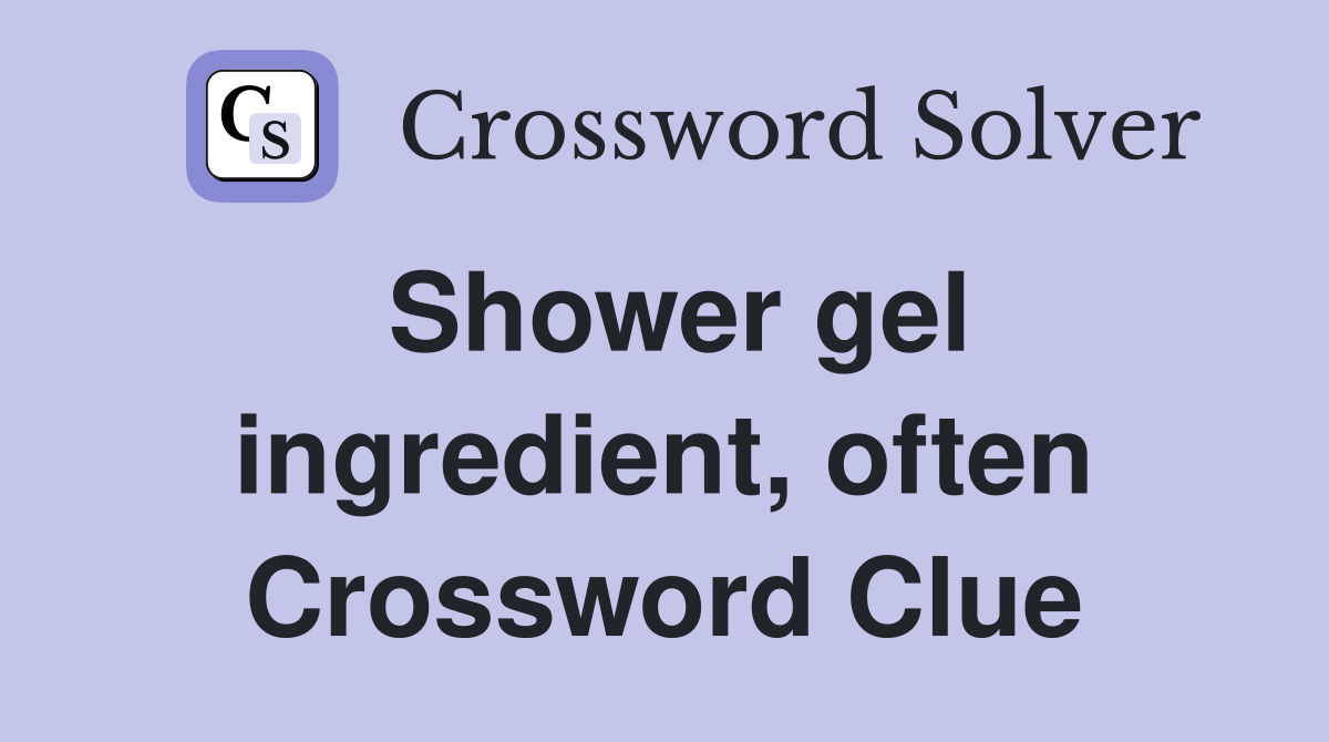 Shower gel ingredient, often Crossword Clue