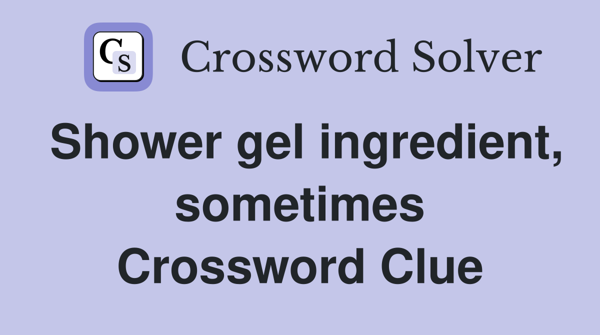 Shower gel ingredient, sometimes Crossword Clue