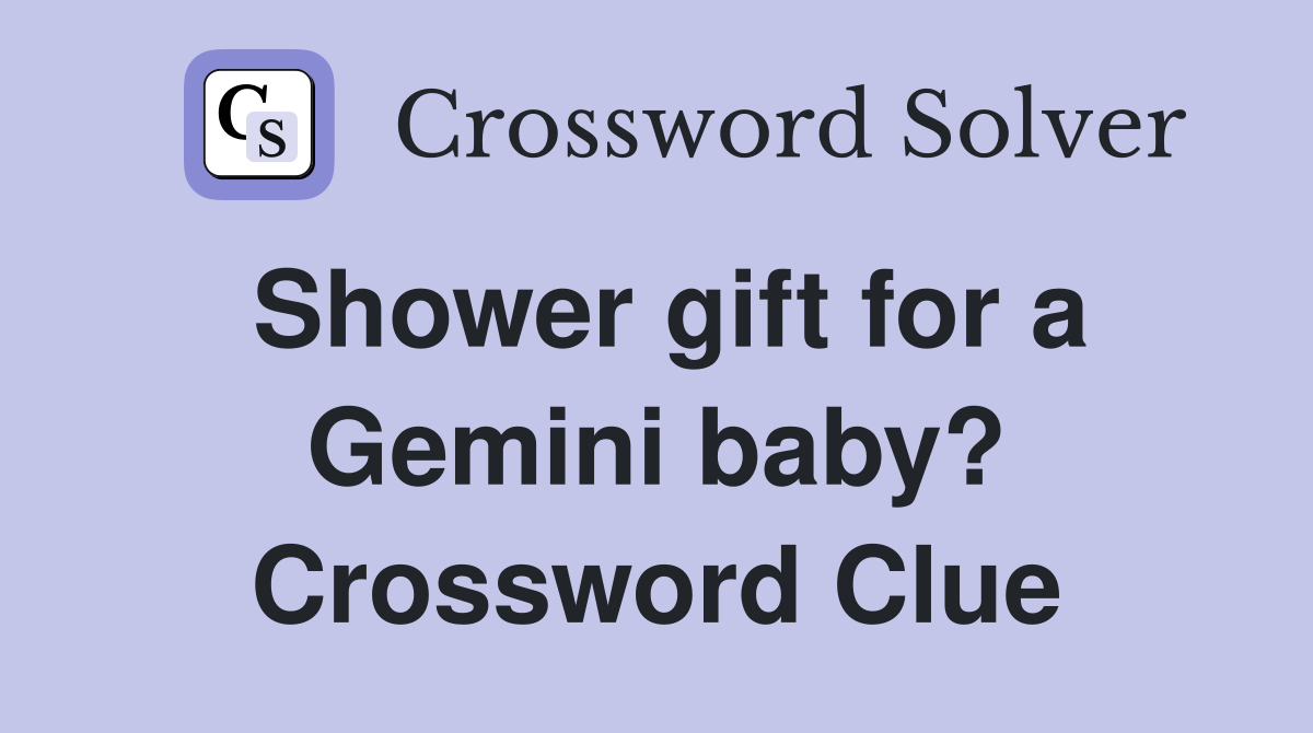 Shower gift for a Gemini baby? Crossword Clue