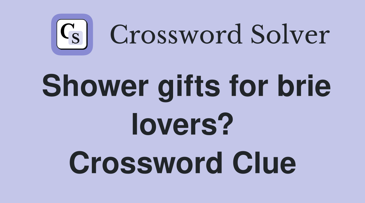 Shower gifts for brie lovers? Crossword Clue