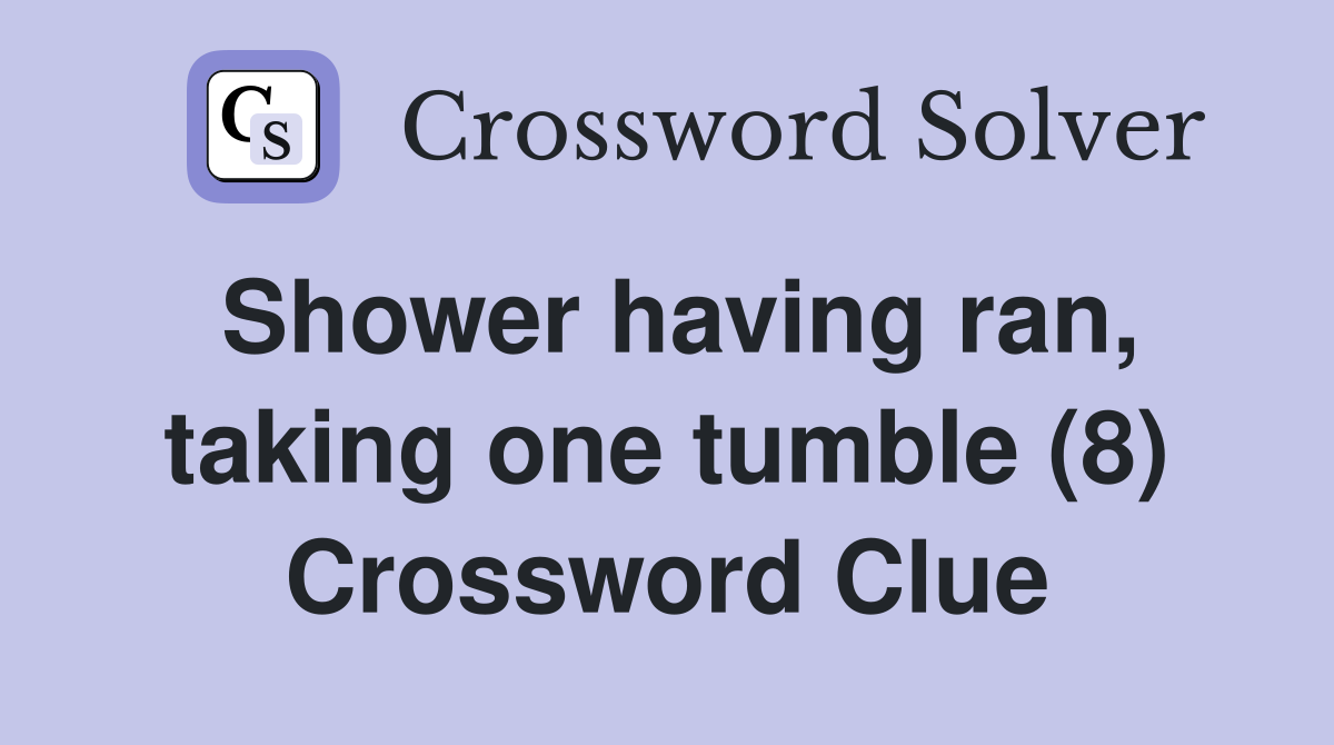 Shower having ran, taking one tumble (8) Crossword Clue