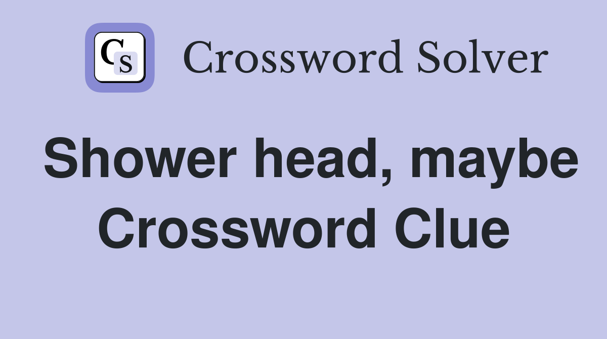 Shower head, maybe Crossword Clue