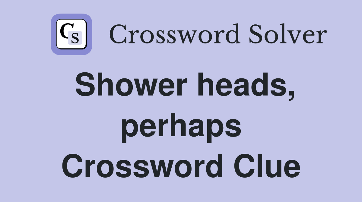 Shower heads, perhaps Crossword Clue