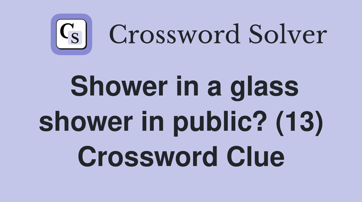 Shower in a glass shower in public? (13) Crossword Clue
