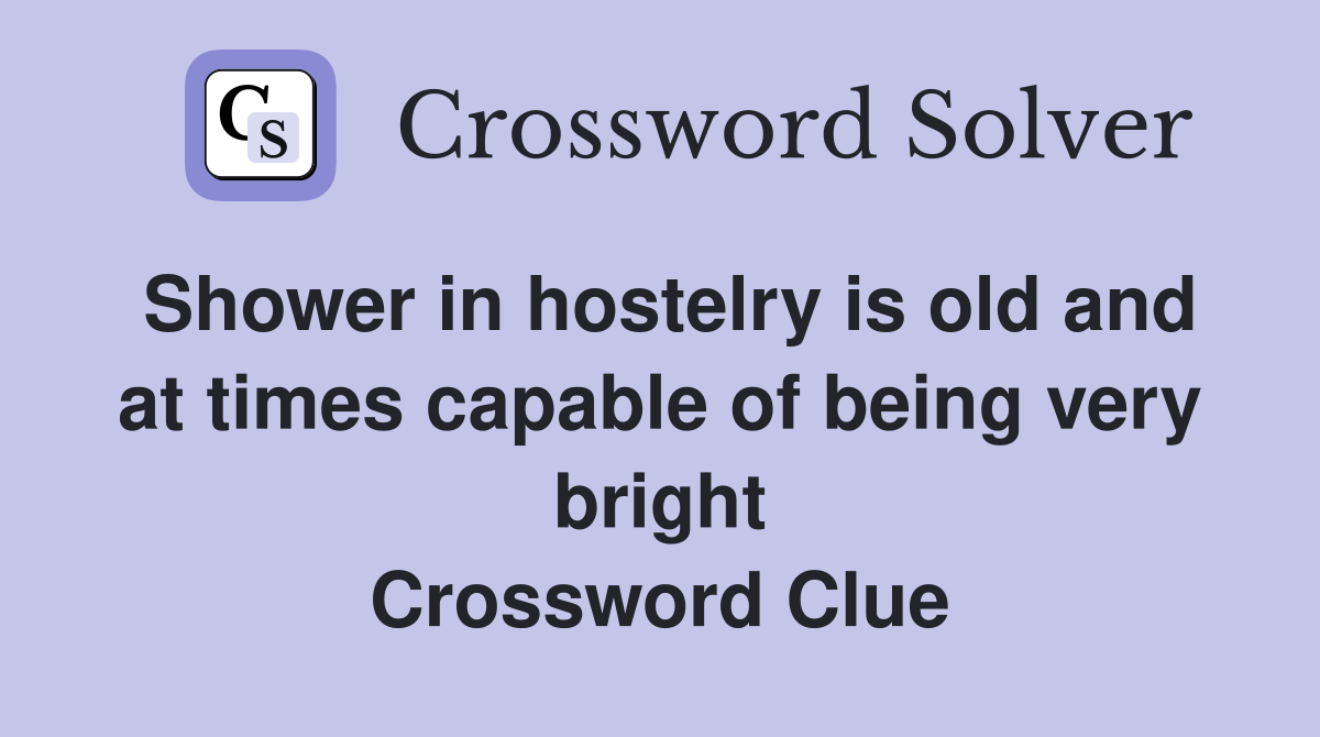 Shower in hostelry is old and at times capable of being very bright Crossword Clue