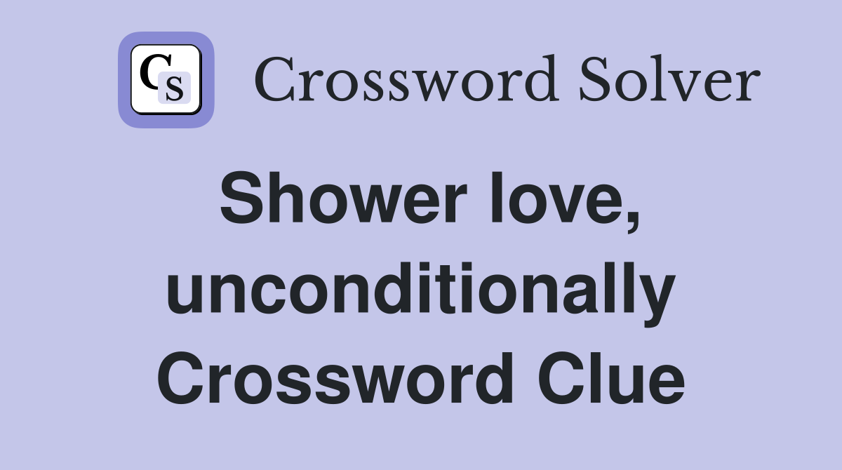 Shower love, unconditionally Crossword Clue