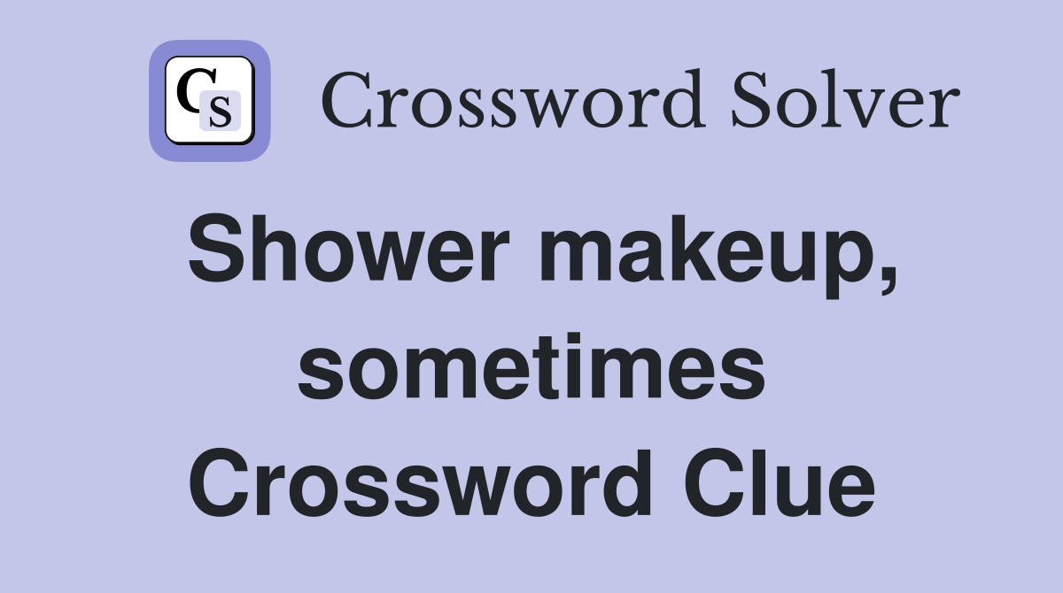 Shower makeup, sometimes Crossword Clue