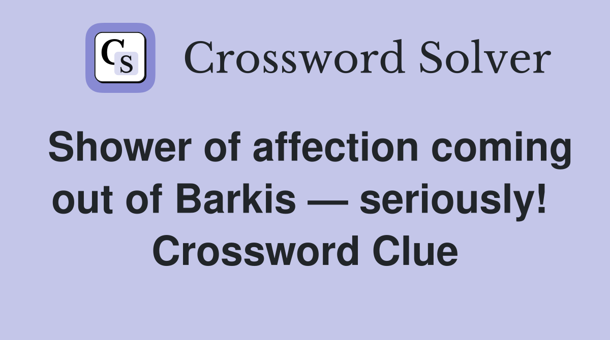 Shower of affection coming out of Barkis — seriously!  Crossword Clue