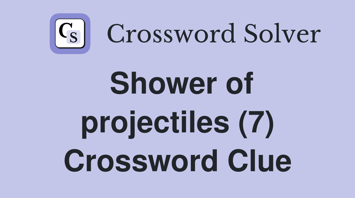 Shower of projectiles (7) Crossword Clue
