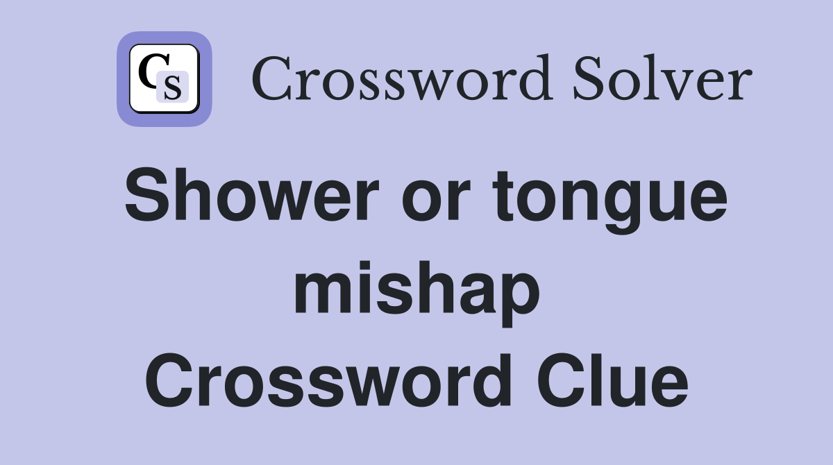 Shower or tongue mishap Crossword Clue