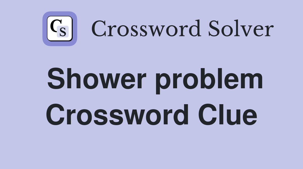 Shower problem Crossword Clue
