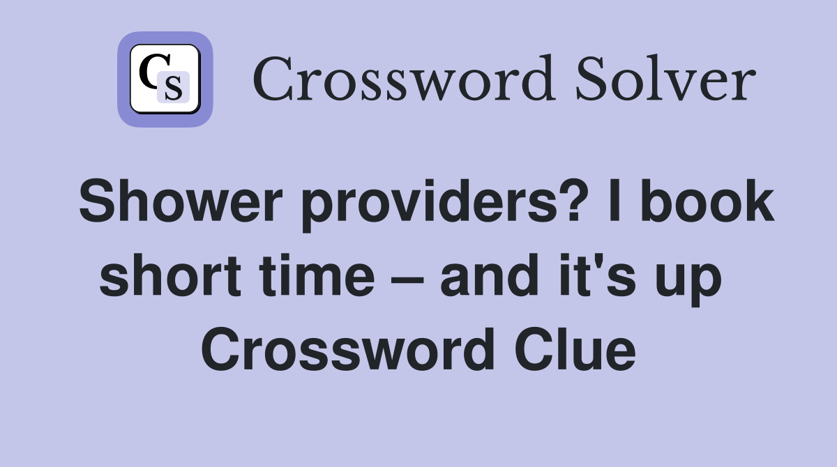 Shower providers? I book short time – and it's up  Crossword Clue