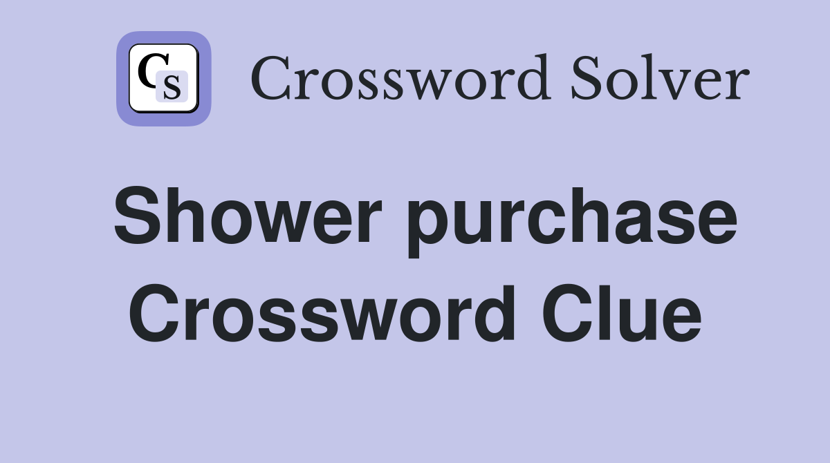 Shower purchase Crossword Clue