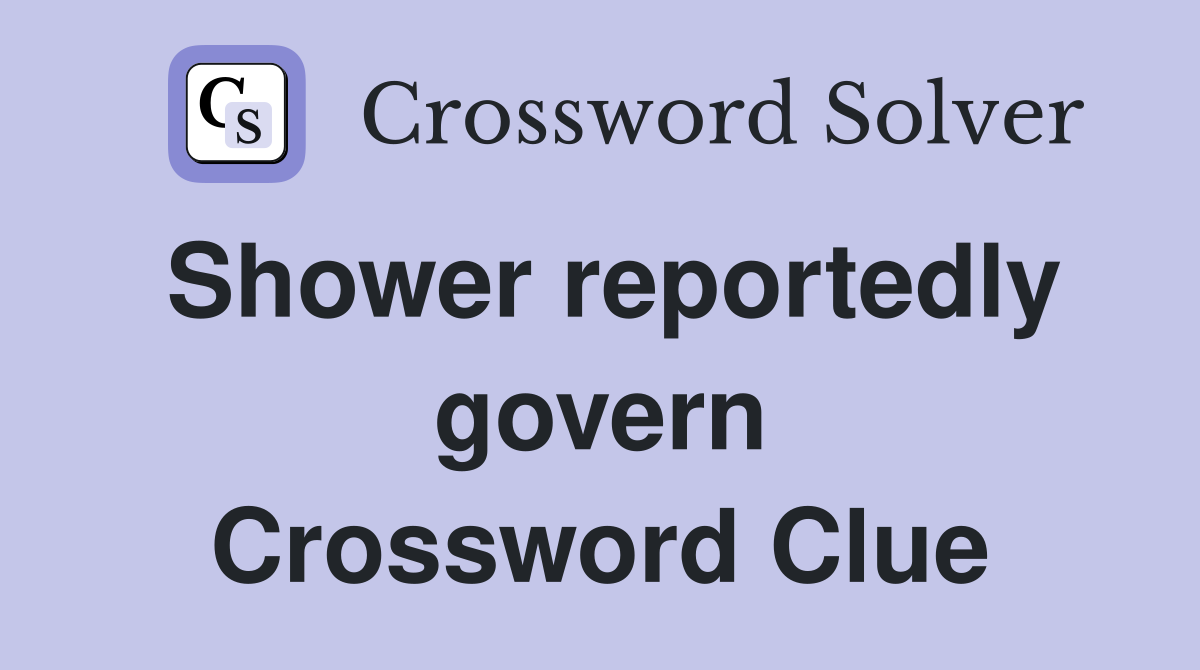 Shower reportedly govern Crossword Clue