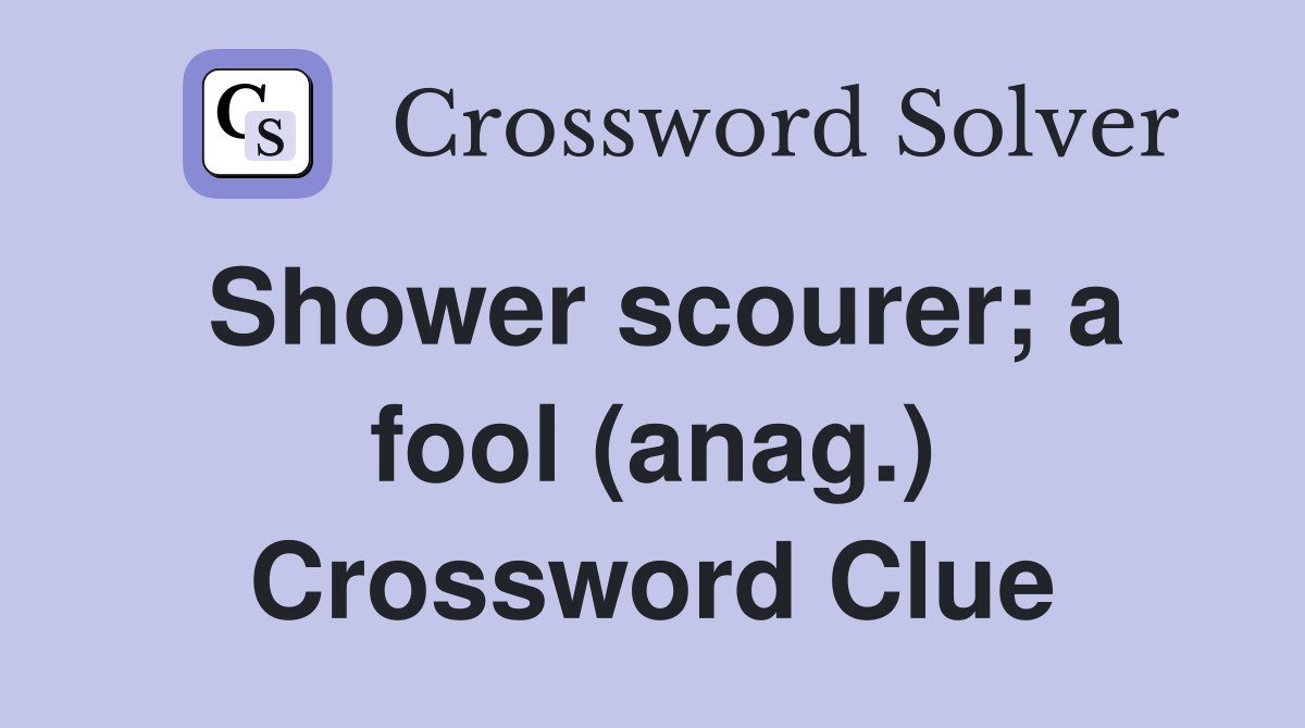 Shower scourer; a fool (anag.) Crossword Clue