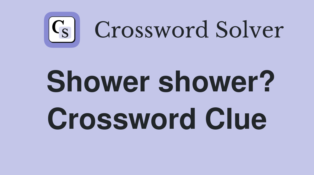 Shower shower? Crossword Clue