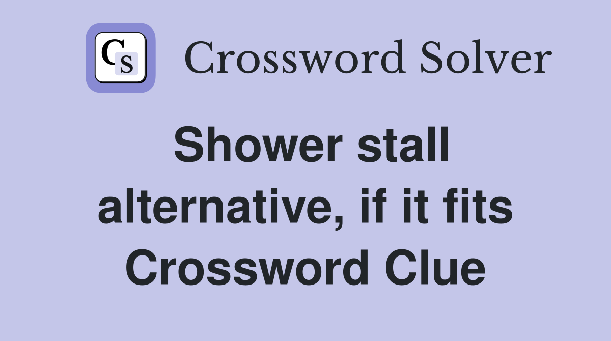 Shower stall alternative, if it fits Crossword Clue