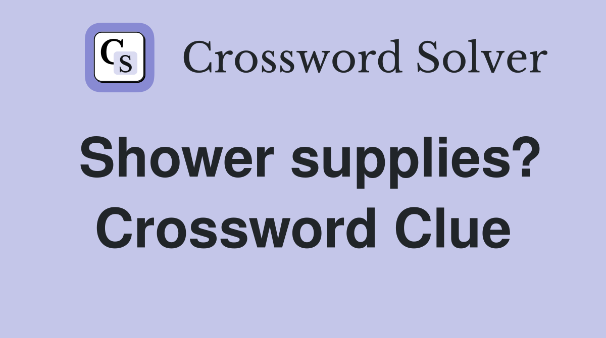 Shower supplies? Crossword Clue