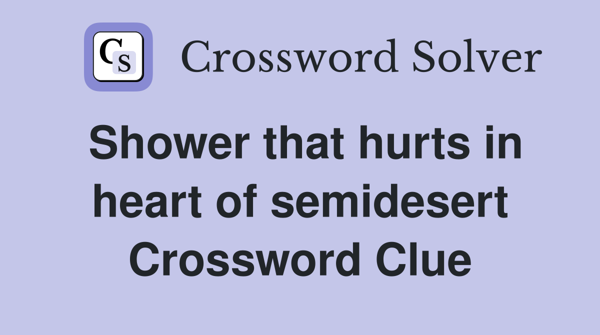 Shower that hurts in heart of semidesert Crossword Clue