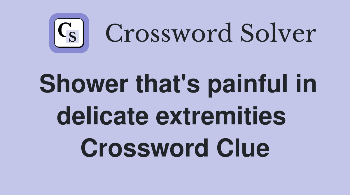 Shower that's painful in delicate extremities  Crossword Clue