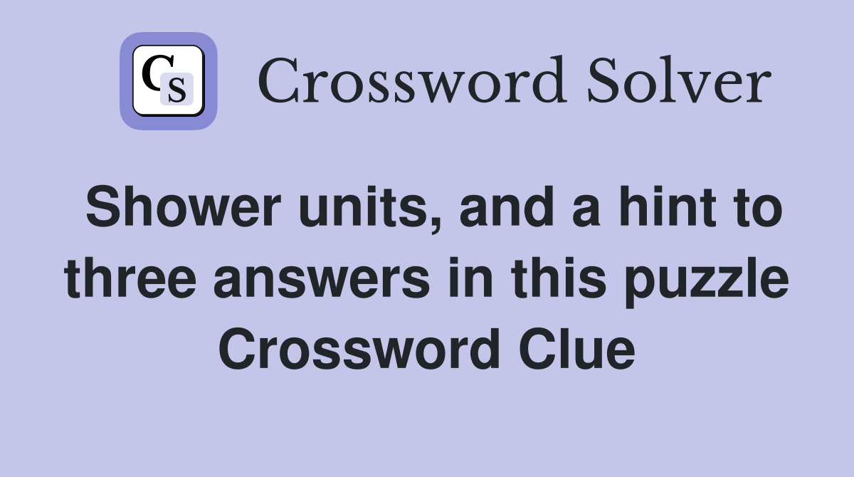 Shower units, and a hint to three answers in this puzzle Crossword Clue