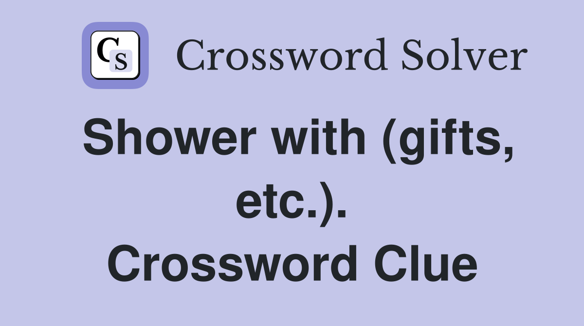 Shower with (gifts, etc.). Crossword Clue