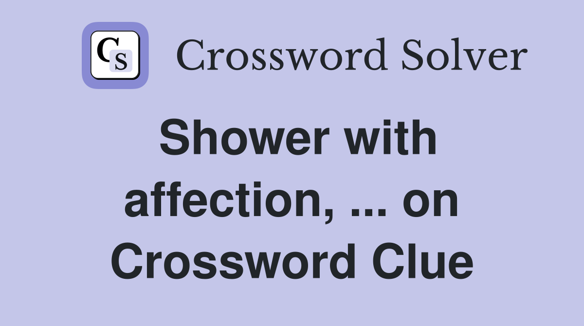 Shower with affection, ... on Crossword Clue