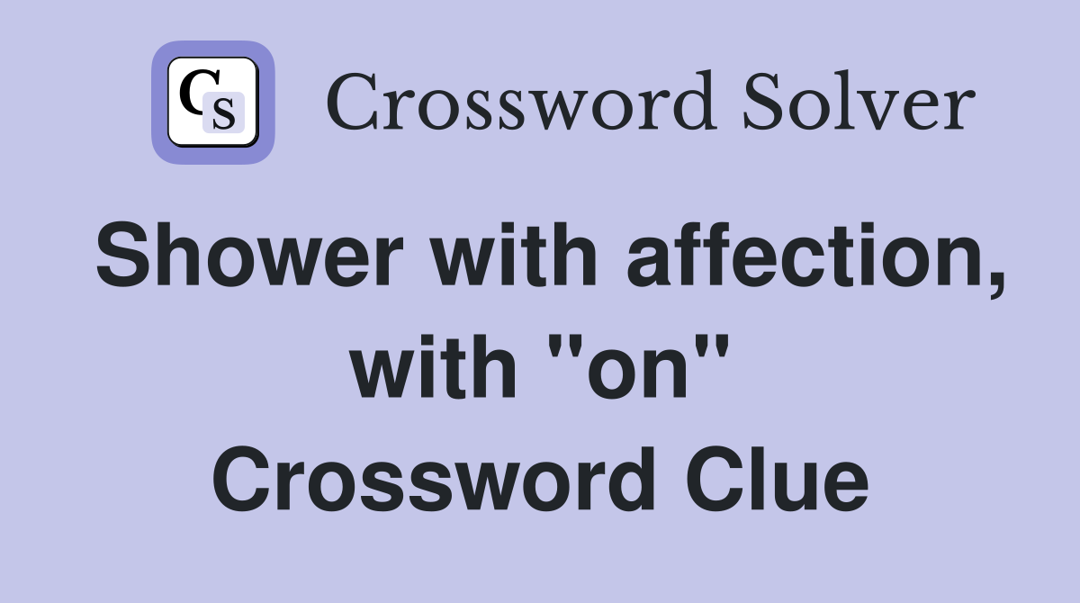 Shower with affection, with "on" Crossword Clue