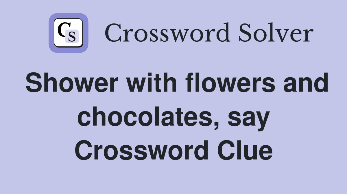 Shower with flowers and chocolates, say Crossword Clue