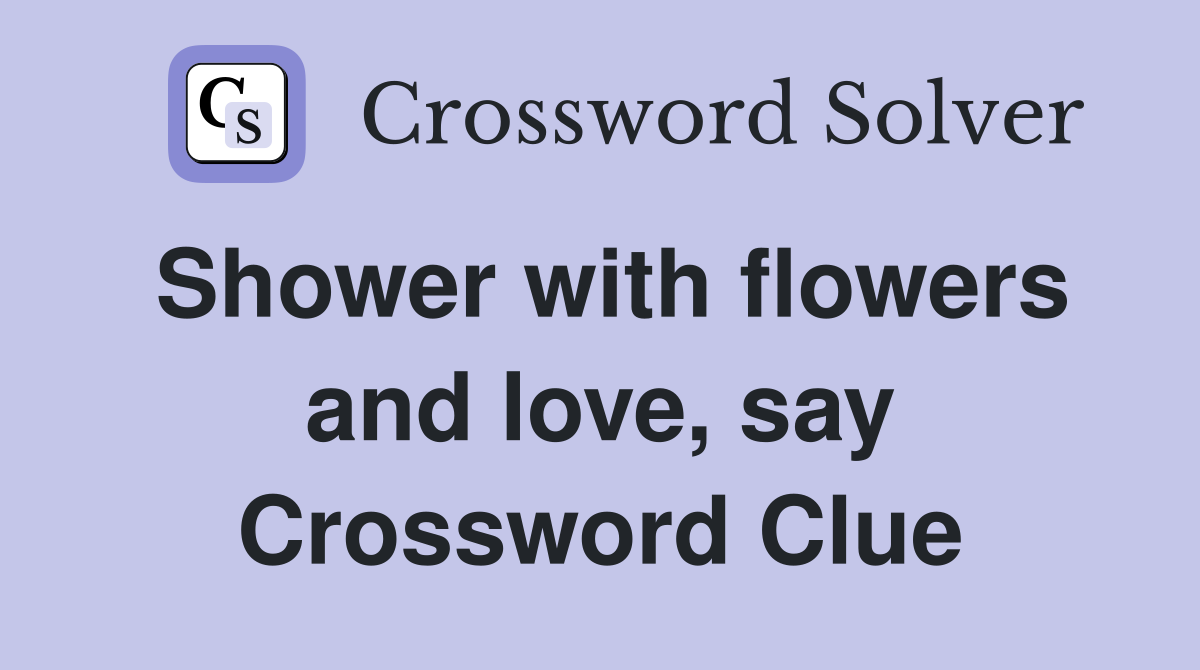 Shower with flowers and love, say Crossword Clue