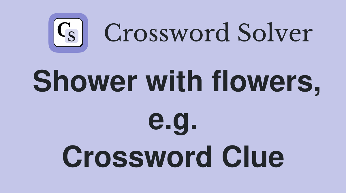 Shower with flowers, e.g. Crossword Clue
