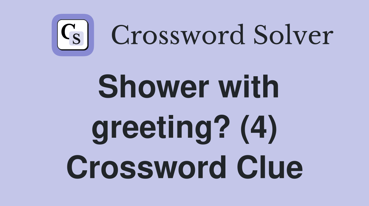 Shower with greeting? (4) Crossword Clue