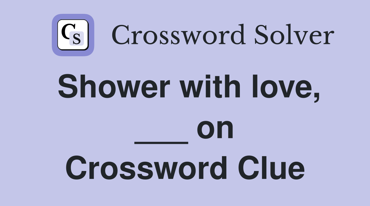 Shower with love, ___ on Crossword Clue
