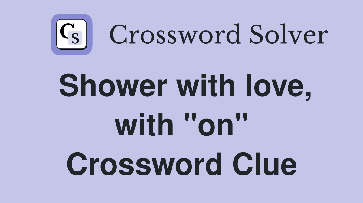 Shower with love, with "on" Crossword Clue